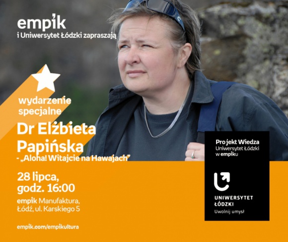 DR ELŻBIETA PAPIŃSKA - ALOHA! WITAJCIE NA HAWAJACH - UNIWERSYTET ŁÓDZKI W EMPIKU Dziecko, LIFESTYLE - PROJEKT WIEDZA - UNIWERSYTET ŁÓDZKI W EMPIKU Dr Elżbieta Papińska - „Aloha! Witajcie na Hawajach” 28 lipca, godz. 16:00 empik Manufaktura, Łódź, ul. Karskiego 5